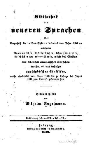 Bibliothek der neueren Sprachen oder Verzeichnis der in Deutschland besonders seit dem Jahre 1800 erschienenen Grammatiken, Wörterbücher, Chrestomathien, Lesebücher und anderer Werke, welche das Studium der lebenden europäischen Sprachen betreffen