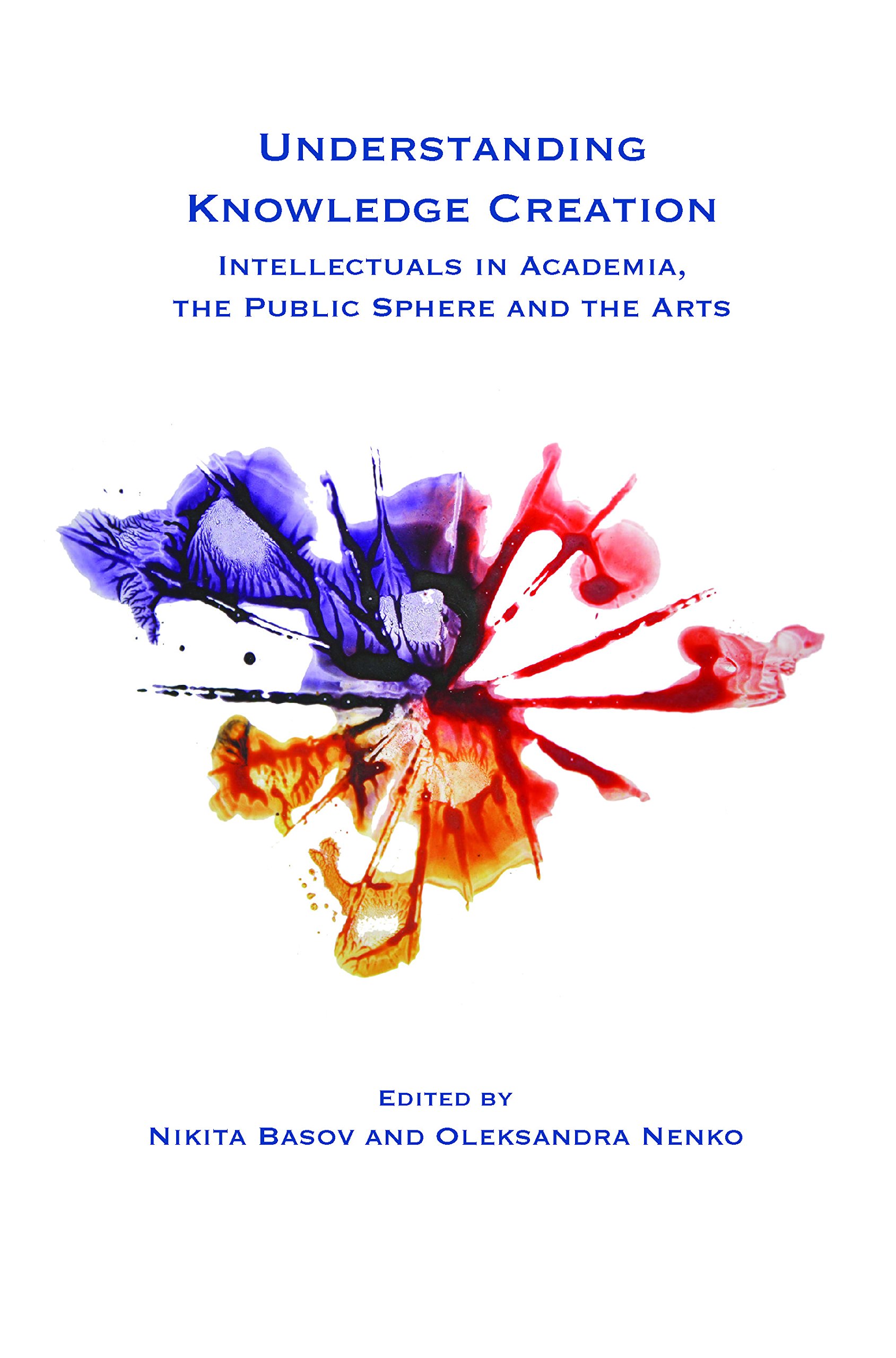 Understanding Knowledge Creation: Intellectuals in Academia, the Public Sphere and the Arts