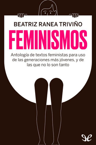 Feminismos : antología de textos feministas para uso de las nuevas generaciones, y de las que no lo son tanto