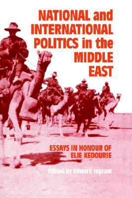 National and International Politics in the Middle East: Essays in Honour of Elie Kedourie