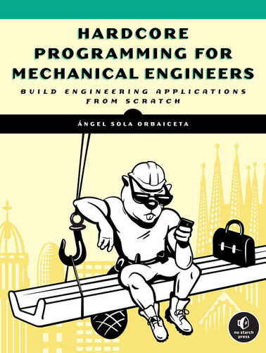 Hardcore Programming For Mechanical Engineers: Build Engineering Applications from Scratch