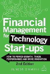 Financial management for technology start ups : how to power growth, track performance and drive innovation