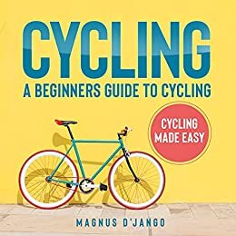 Cycling: A Beginners Guide to Cycling