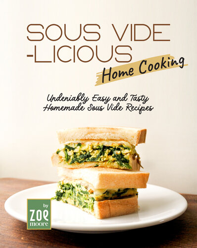 Sous Vide-licious Home Cooking: Undeniably Easy and Tasty Homemade Sous Vide Recipes