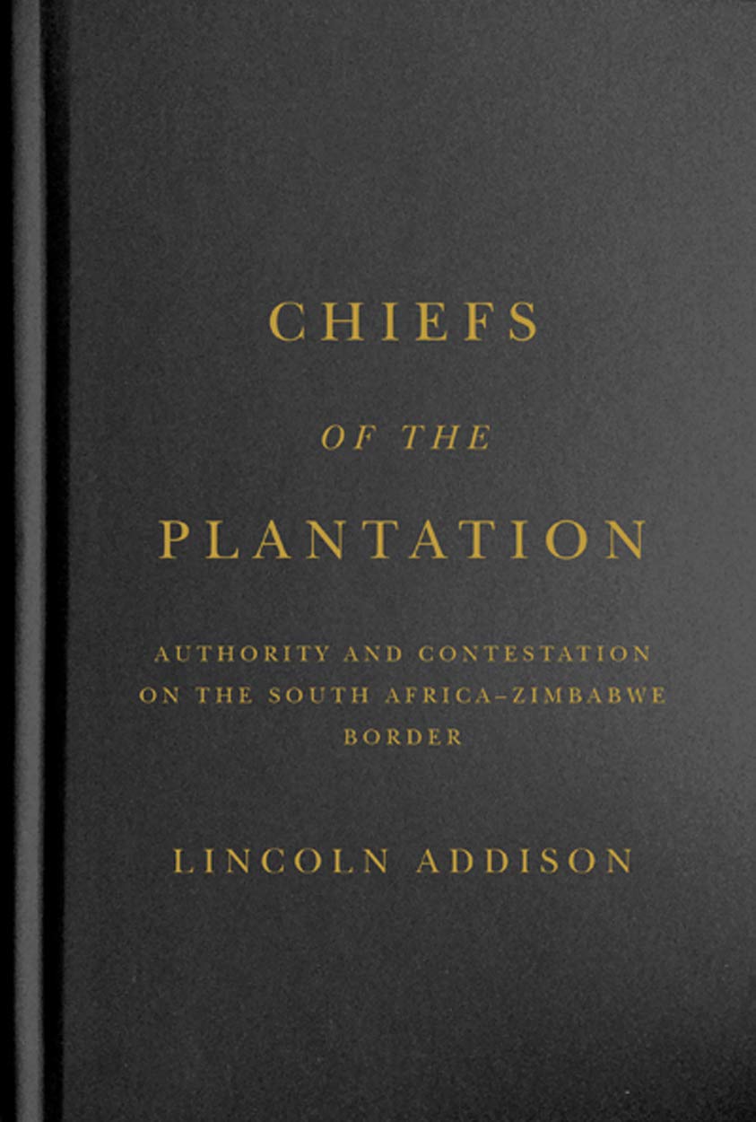 Chiefs of the Plantation: Authority and Contestation on the South Africa-Zimbabwe Border