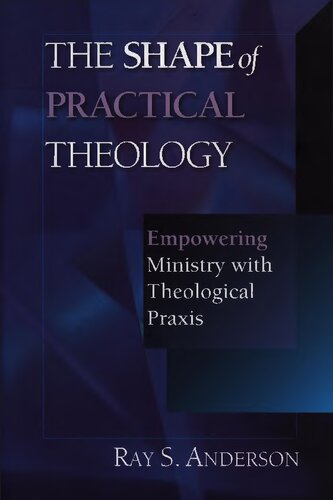 The shape of practical theology : empowering ministry with theological praxis