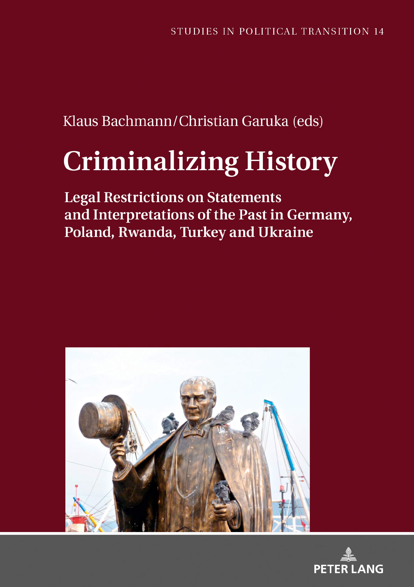 Criminalizing History: Legal Restrictions on Statements and Interpretations of the Past in Germany, Poland, Rwanda, Turkey and Ukraine (Studies in Political Transition)