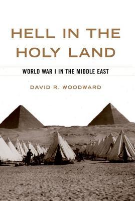 Hell in the Holy Land: World War I in the Middle East