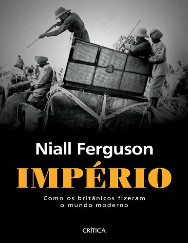 Império - Como os Britânicos Fizeram o Mundo Moderno