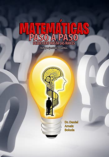 MATEMÁTICAS PASO A PASO desde cero hasta las raíces: Con todas las preguntas que te has hecho respondidas. Incluye ejercicios. (Spanish Edition)