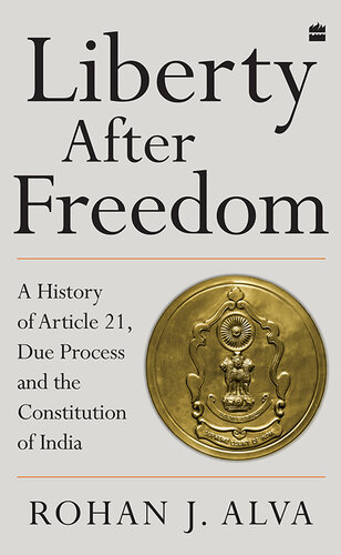 Liberty After Freedom: A History of Article 21, Due Process and the Constitution of India