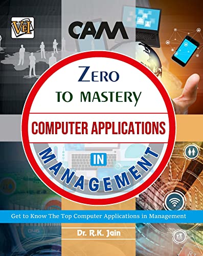 Zero To Mastery In Computer Applications In Management: No.1 Management Book To Become Zero To Hero In Modern Management, This Amazing Book Covers Most ... Edition (Zero To Mastery Computer Series)