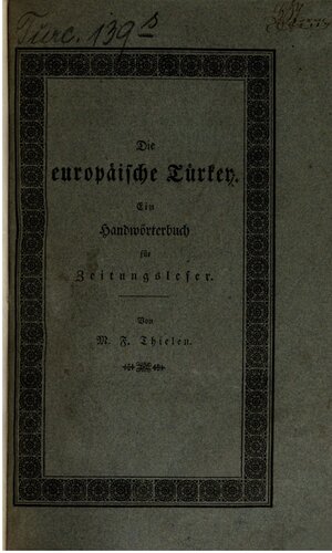 Die Europäische Türkei : Ein Handwörterbuch, enthaltend die alphabetisch geordnete Beschreibung aller türkischen Provinzen in Europa, ihrer Bewohner ...