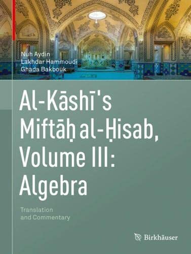 Al-Kashi's Miftah al-Hisab, Volume III: Algebra: Translation and Commentary (Al-kashi's Miftah Al-hisab, 3)