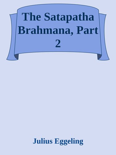 The Shatapatha Brahmana, Part 2