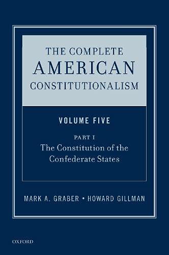 The Complete American Constitutionalism, Volume Five, Part I: The Constitution of the Confederate States