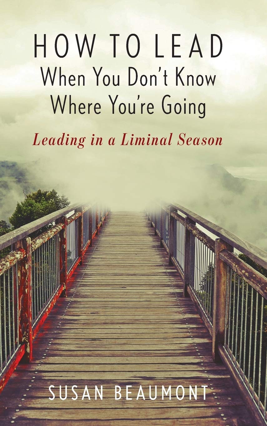 How to Lead When You Don't Know Where You're Going: Leading in a Liminal Season