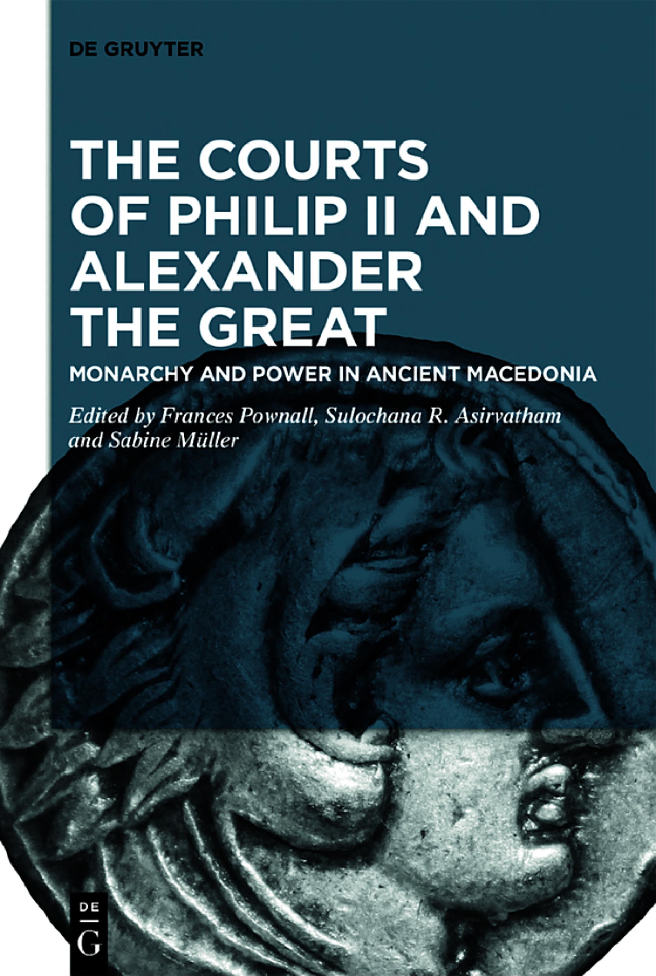 The Courts of Philip II and Alexander the Great: Monarchy and Power in Ancient Macedonia