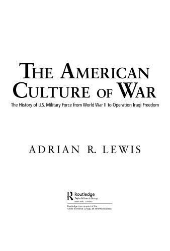 The American Culture of War: A History of US Military Force from World War II to Operation Iraqi Freedom