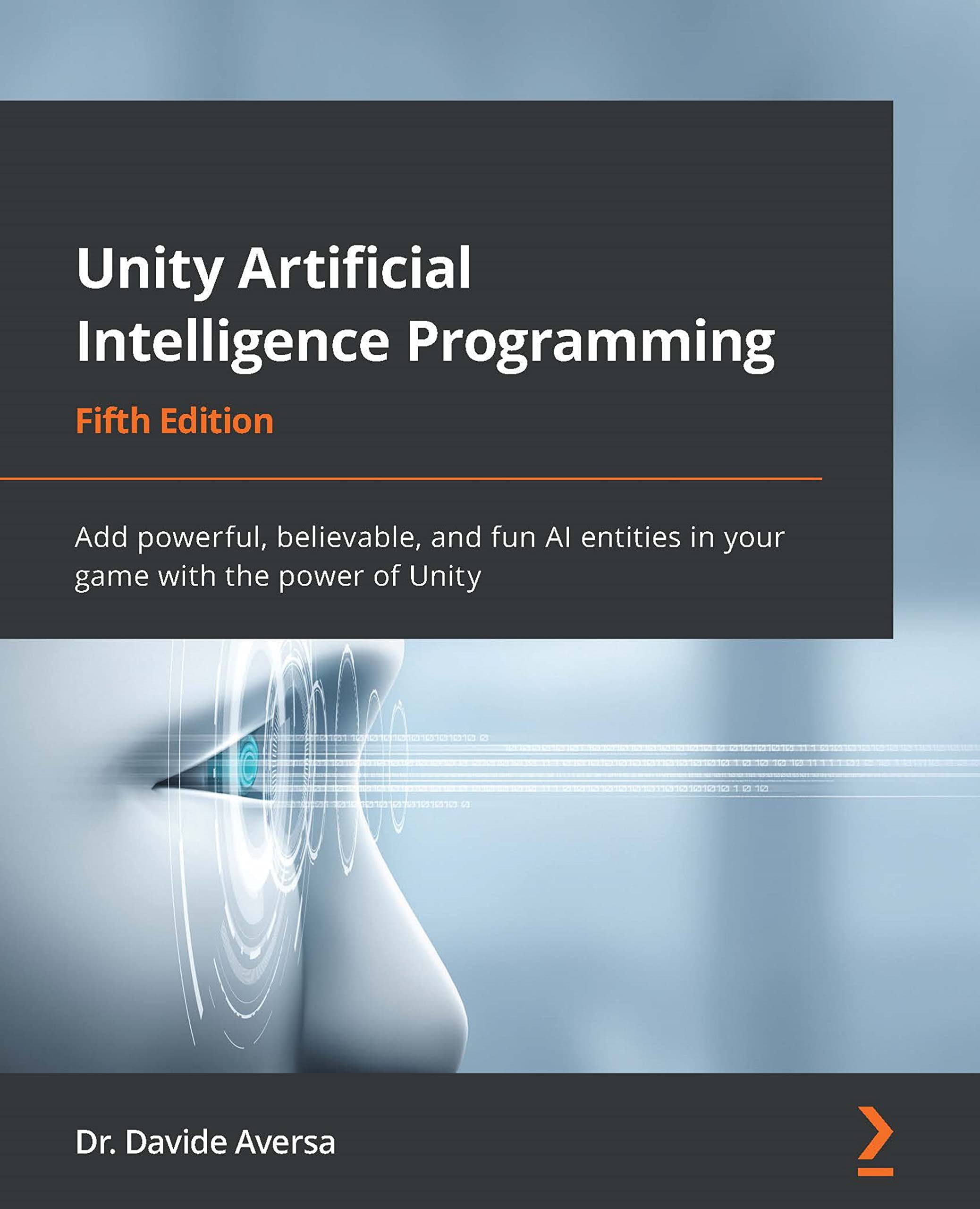 Unity Artificial Intelligence Programming: Add powerful, believable, and fun AI entities in your game with the power of Unity, 5th Edition