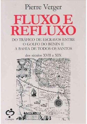 Fluxo e refluxo - Do tráfico de escravos entre o golfo do Benim e a Bahia de todos os santos dos séculox XVII a XIX