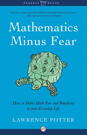 Mathematics Minus Fear: How to Make Math Fun and Beneficial to Your Everyday Life