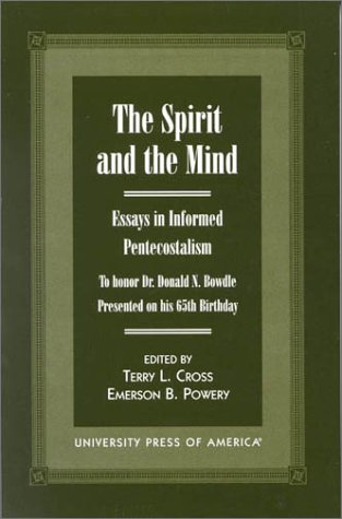 The Spirit and the Mind: Essays in Informed Pentecostalism (to honor Dr. Donald N. Bowdle--Presented on his 65th Birthday)