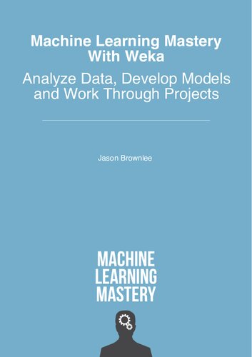 With Weka: Analyze Data, Develop Models and Work Through Projects