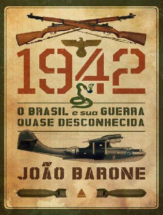 1942 - O Brasil E Sua Guerra Quase Desconhecida