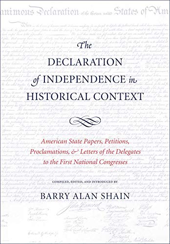 The Declaration of Independence in Historical Context: American State Papers, Petitions, Proclamations, and Letters of the Delegates to the First National Congresses