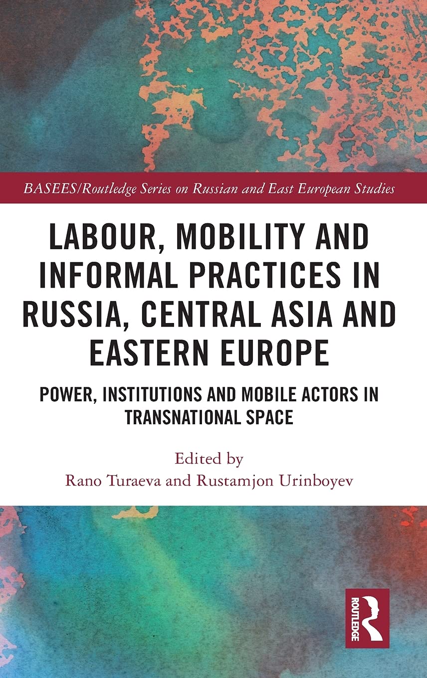 Labour, Mobility and Informal Practices in Russia, Central Asia and Eastern Europe: Power, Institutions and Mobile Actors in Transnational Space