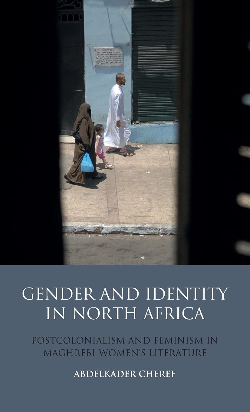 Gender and Identity in North Africa: Postcolonialism and Feminism in Maghrebi Women's Literature