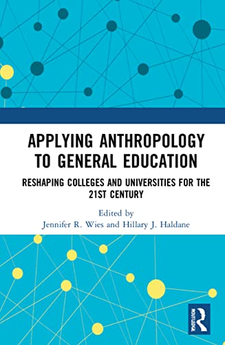 Applying Anthropology to General Education: Reshaping Colleges and Universities for the 21st Century