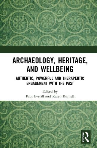 Archaeology, Heritage, and Wellbeing: Authentic, Powerful, and Therapeutic Engagement with the Past