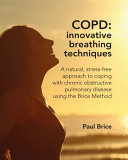 COPD, Innovative Breathing Techniques: A Natural, Stress-free Approach to Coping with Chronic Obstructive Pulmonary Disease Using the Brice Method