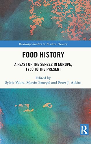 Food History: A Feast of the Senses in Europe, 1750 to the Present (Routledge Studies in Modern History)