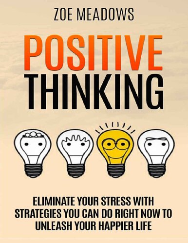 Positive Thinking Eliminate Your Stress with Strategies You Can Do Right Now to Unleash Your Happier Life (happiness, affirmations, Optimism, Stop Negative Thinking)