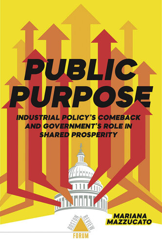 Public Purpose : Industrial Policy's Comeback and Government's Role in Shared Prosperity