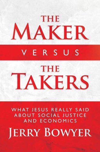 The Maker Versus the Takers: What Jesus Really Said About Social Justice and Economics