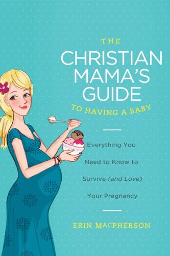 The Christian Mama's Guide to Having a Baby: Everything You Need to Know to Survive