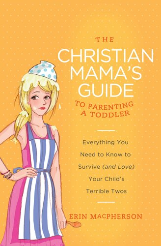 The Christian Mama's Guide to Parenting a Toddler: Everything You Need to Know to Survive (And Love) Your Child's Terrible Twos