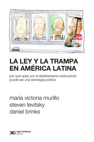 La ley y la trampa en America Latina: por que optar por el debilitamiento institucional puede ser una estrategia politica