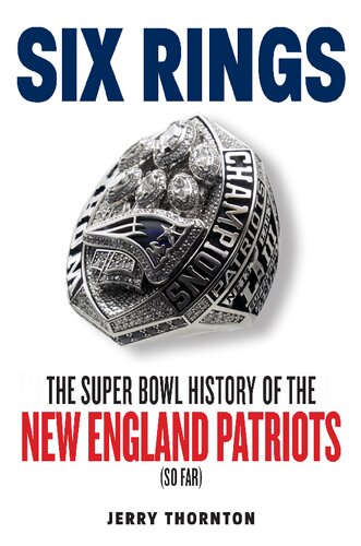 Six rings : the Super Bowl history of the New England Patriots (so far)