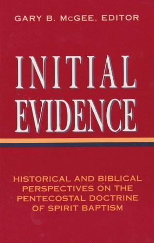 Initial Evidence: Historical and Biblical Perspectives on the Pentecostal Doctrine of Spirit Baptism