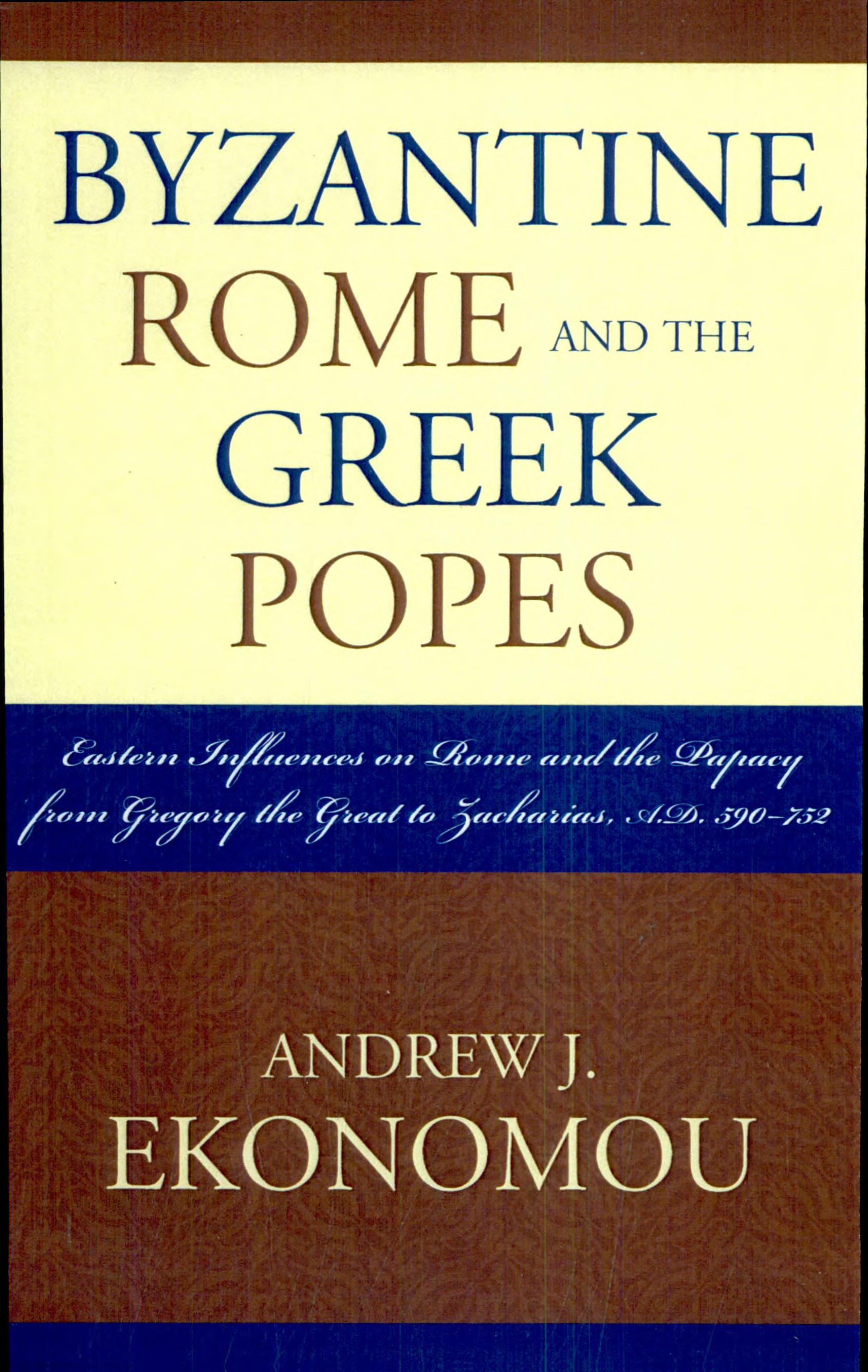 Byzantine Rome and the Greek Popes: Eastern Influences on Rome and the Papacy from Gregory the Great to Zacharias, A.D. 590-752