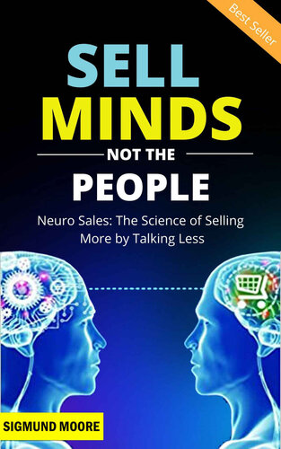 Sell Minds Not the People: Neuro Sales: The Science of Selling More by Talking Less