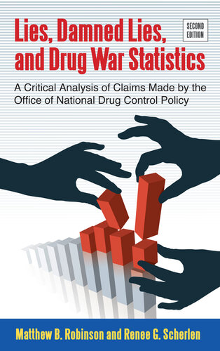 Lies, Damned Lies, and Drug War Statistics, Second Edition: A Critical Analysis of Claims Made by the Office of National Drug Control Policy