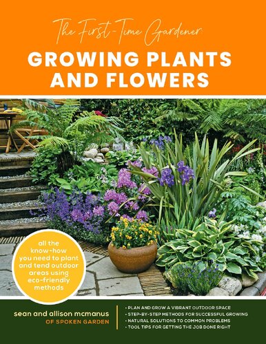 The First-Time Gardener: Growing Plants and Flowers: All the know-how you need to plant and tend outdoor areas using eco-friendly methods