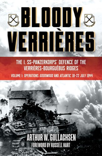 Bloody Verrieres: The I. SS-Panzerkorps Defence of the Verrieres-Bourguebus Ridges