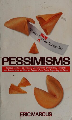 Pessimisms: Famous (and not so famous) Observations, Quotations, Thoughts, and Ruminations on What to Expect When You're Expecting the Worst